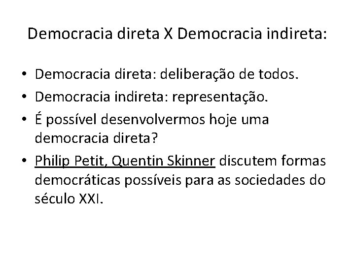 Democracia direta X Democracia indireta: • Democracia direta: deliberação de todos. • Democracia indireta: