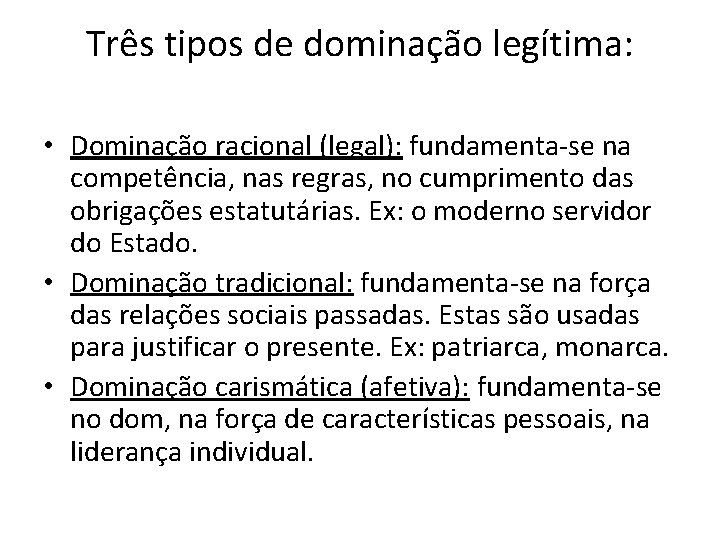 Três tipos de dominação legítima: • Dominação racional (legal): fundamenta-se na competência, nas regras,