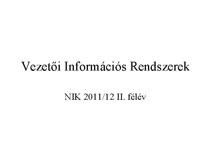 Vezetői Információs Rendszerek NIK 2011/12 II. félév 