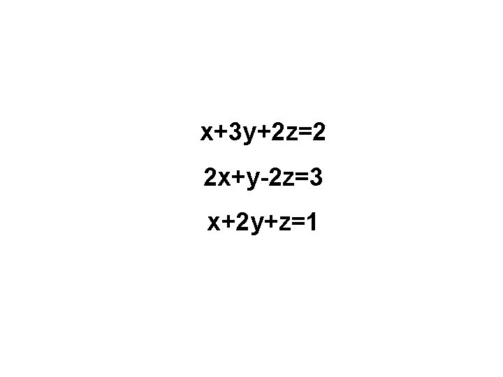 x+3 y+2 z=2 2 x+y-2 z=3 x+2 y+z=1 