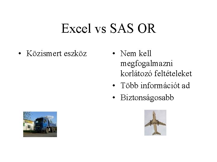 Excel vs SAS OR • Közismert eszköz • Nem kell megfogalmazni korlátozó feltételeket •