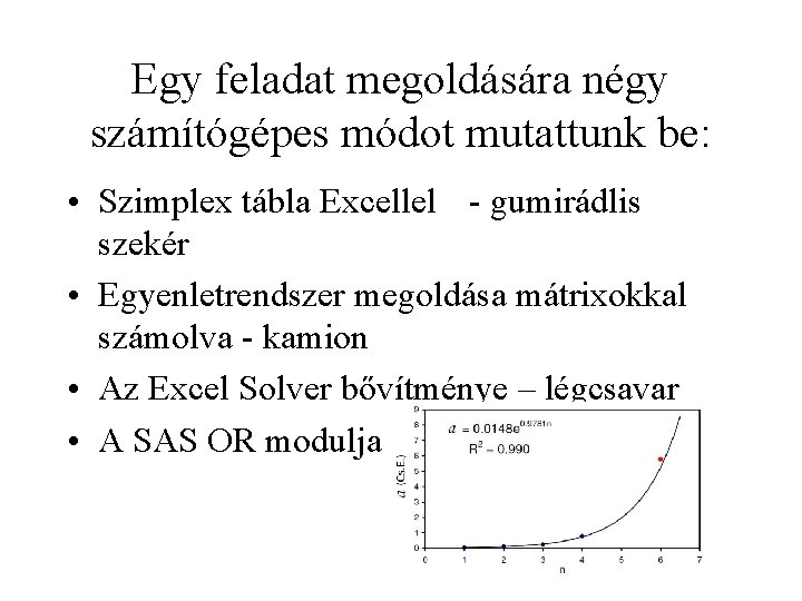 Egy feladat megoldására négy számítógépes módot mutattunk be: • Szimplex tábla Excellel - gumirádlis