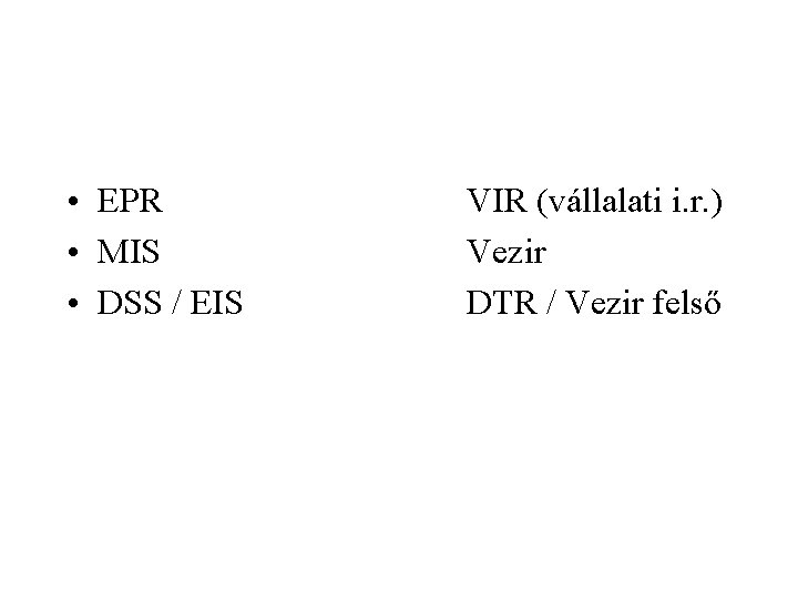  • EPR • MIS • DSS / EIS VIR (vállalati i. r. )