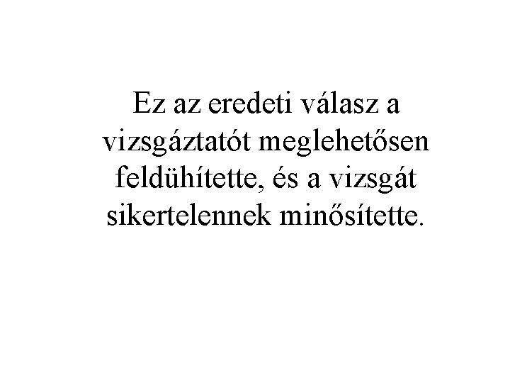 Ez az eredeti válasz a vizsgáztatót meglehetősen feldühítette, és a vizsgát sikertelennek minősítette. 