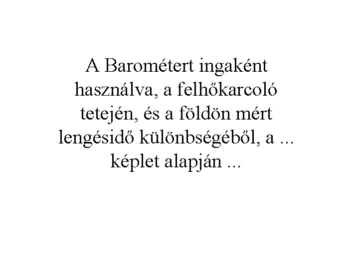 A Barométert ingaként használva, a felhőkarcoló tetején, és a földön mért lengésidő különbségéből, a.