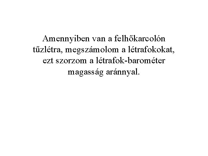 Amennyiben van a felhőkarcolón tűzlétra, megszámolom a létrafokokat, ezt szorzom a létrafok-barométer magasság aránnyal.