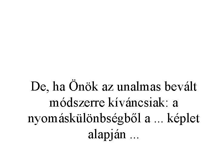 De, ha Önök az unalmas bevált módszerre kíváncsiak: a nyomáskülönbségből a. . . képlet