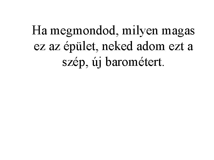 Ha megmondod, milyen magas ez az épület, neked adom ezt a szép, új barométert.