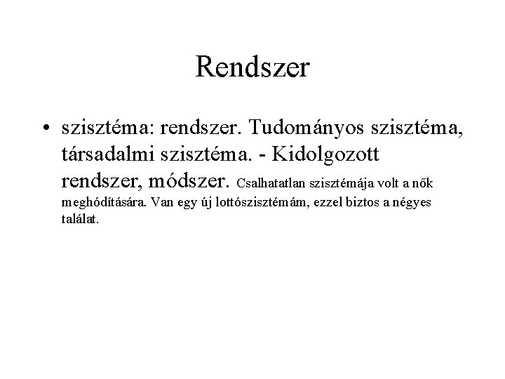 Rendszer • szisztéma: rendszer. Tudományos szisztéma, társadalmi szisztéma. - Kidolgozott rendszer, módszer. Csalhatatlan szisztémája