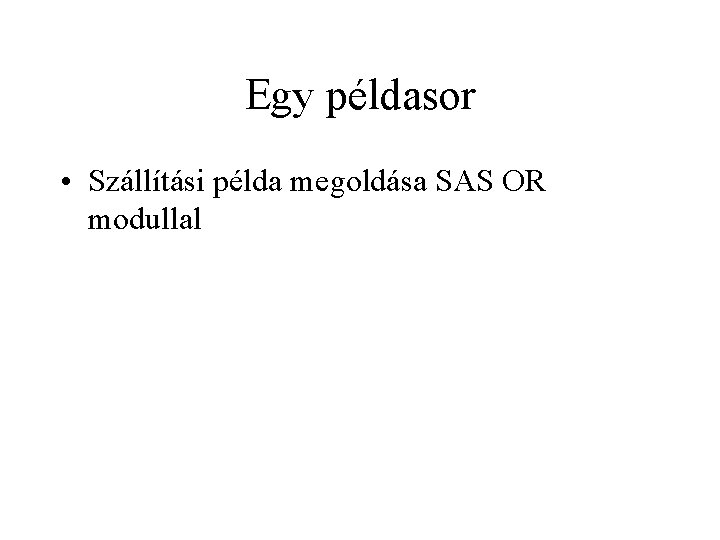 Egy példasor • Szállítási példa megoldása SAS OR modullal 