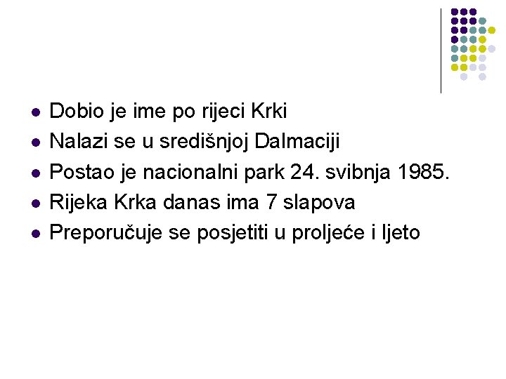 l l l Dobio je ime po rijeci Krki Nalazi se u središnjoj Dalmaciji l l l Dobio je ime po rijeci Krki Nalazi se u središnjoj Dalmaciji