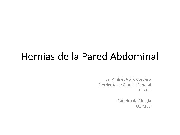 Hernias de la Pared Abdominal Dr. Andrés Volio Cordero Residente de Cirugía General H.