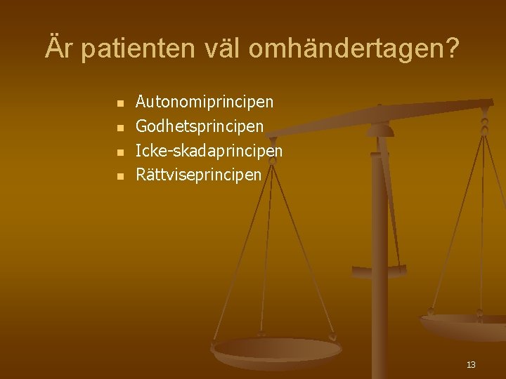 Är patienten väl omhändertagen? n n Autonomiprincipen Godhetsprincipen Icke-skadaprincipen Rättviseprincipen 13 