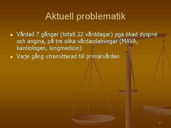 Aktuell problematik n n Vårdad 7 gånger (totalt 22 vårddagar) pga ökad dyspné och