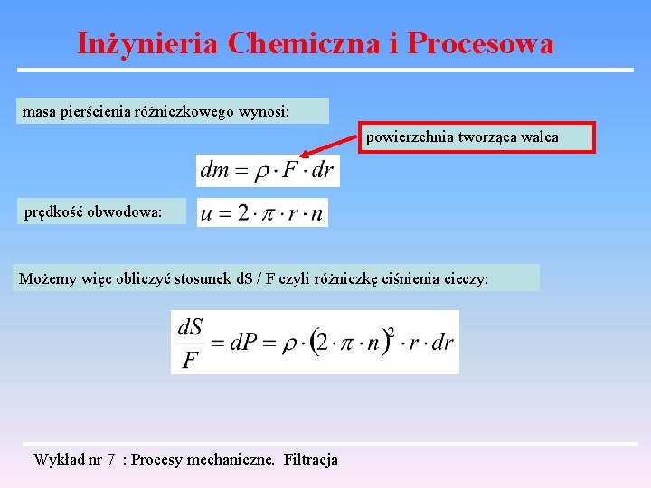 Inżynieria Chemiczna i Procesowa masa pierścienia różniczkowego wynosi: powierzchnia tworząca walca prędkość obwodowa: Możemy