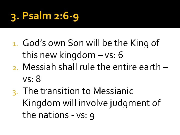 3. Psalm 2: 6 -9 God’s own Son will be the King of this