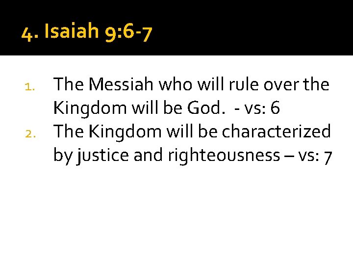 4. Isaiah 9: 6 -7 The Messiah who will rule over the Kingdom will