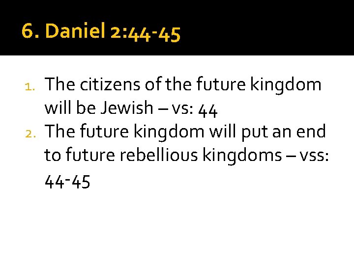 6. Daniel 2: 44 -45 The citizens of the future kingdom will be Jewish
