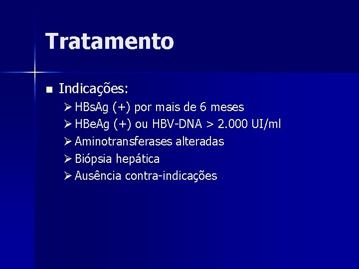 Tratamento n Indicações: Ø HBs. Ag (+) por mais de 6 meses Ø HBe.