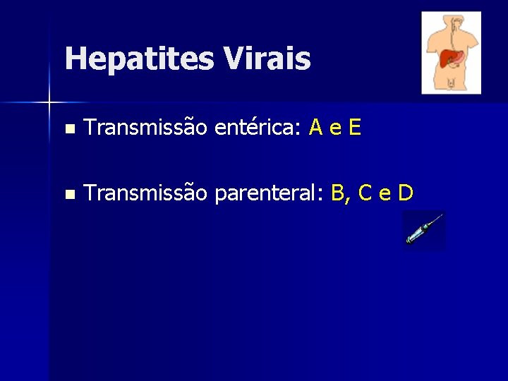 Hepatites Virais n Transmissão entérica: A e E n Transmissão parenteral: B, C e