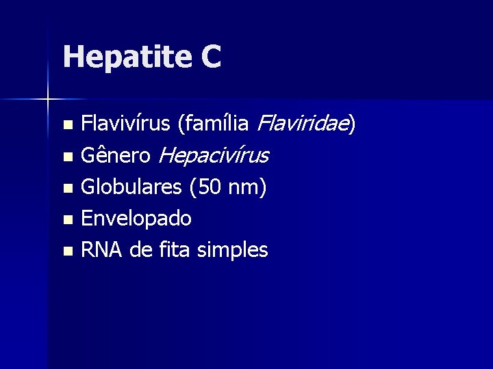 Hepatite C Flavivírus (família Flaviridae) n Gênero Hepacivírus n Globulares (50 nm) n Envelopado