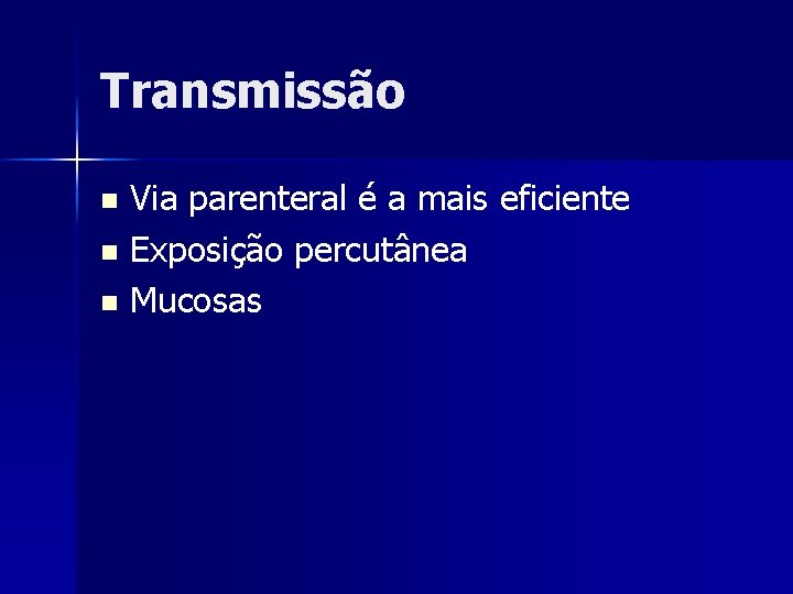 Transmissão Via parenteral é a mais eficiente n Exposição percutânea n Mucosas n 