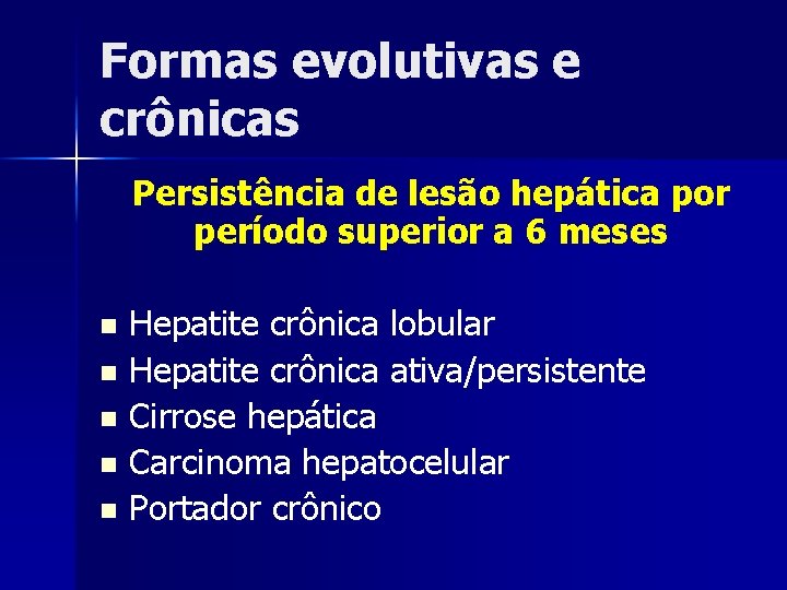 Formas evolutivas e crônicas Persistência de lesão hepática por período superior a 6 meses