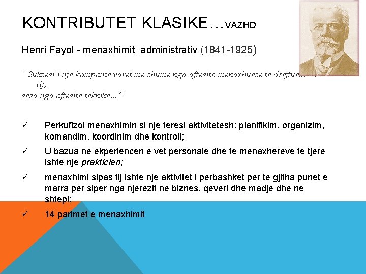 KONTRIBUTET KLASIKE…VAZHD Henri Fayol - menaxhimit administrativ (1841 -1925) ‘‘Suksesi i nje kompanie varet