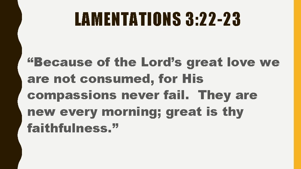 LAMENTATIONS 3: 22 -23 “Because of the Lord’s great love we are not consumed, LAMENTATIONS 3: 22 -23 “Because of the Lord’s great love we are not consumed,