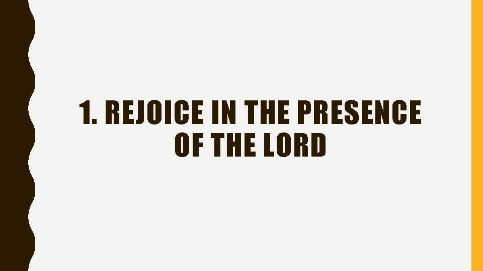 1. REJOICE IN THE PRESENCE OF THE LORD 