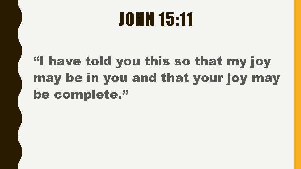 JOHN 15: 11 “I have told you this so that my joy may be JOHN 15: 11 “I have told you this so that my joy may be