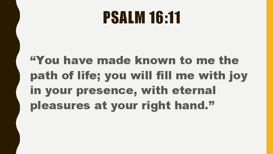 PSALM 16: 11 “You have made known to me the path of life; you PSALM 16: 11 “You have made known to me the path of life; you