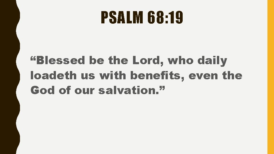 PSALM 68: 19 “Blessed be the Lord, who daily loadeth us with benefits, even PSALM 68: 19 “Blessed be the Lord, who daily loadeth us with benefits, even