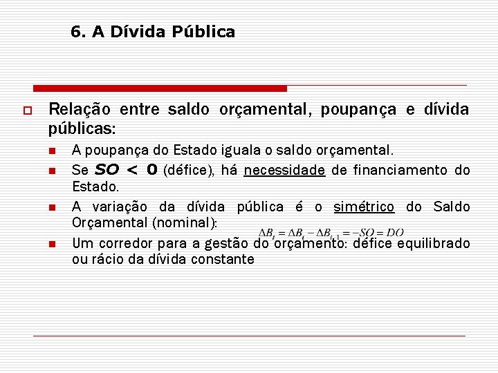 6. A Dívida Pública o Relação entre saldo orçamental, poupança e dívida públicas: n