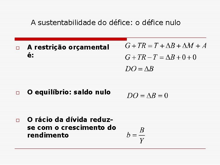 A sustentabilidade do défice: o défice nulo o A restrição orçamental é: O equilíbrio: