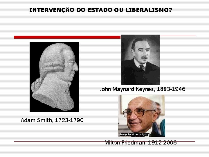 INTERVENÇÃO DO ESTADO OU LIBERALISMO? John Maynard Keynes, 1883 -1946 Adam Smith, 1723 -1790