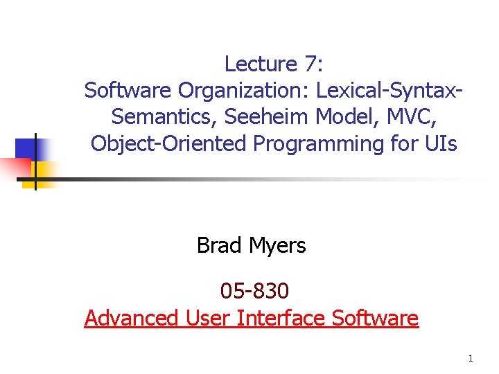 Lecture 7: Software Organization: Lexical-Syntax. Semantics, Seeheim Model, MVC, Object-Oriented Programming for UIs Brad