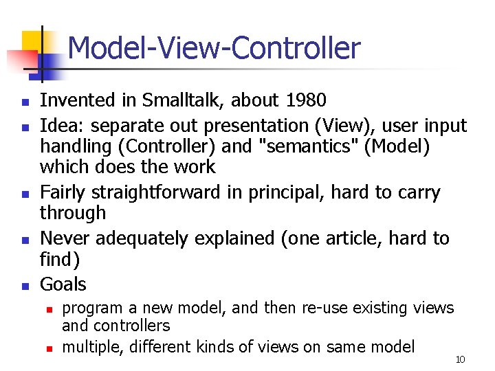 Model-View-Controller n n n Invented in Smalltalk, about 1980 Idea: separate out presentation (View),