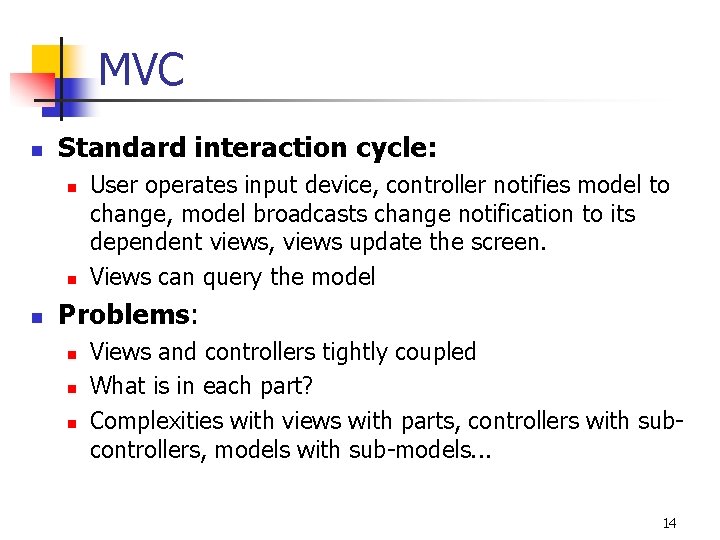 MVC n Standard interaction cycle: n n n User operates input device, controller notifies