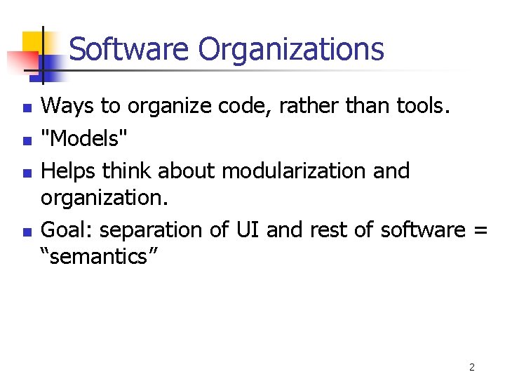 Software Organizations n n Ways to organize code, rather than tools. "Models" Helps think