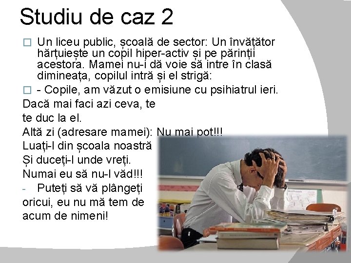 Studiu de caz 2 Un liceu public, școală de sector: Un învățător hărțuiește un