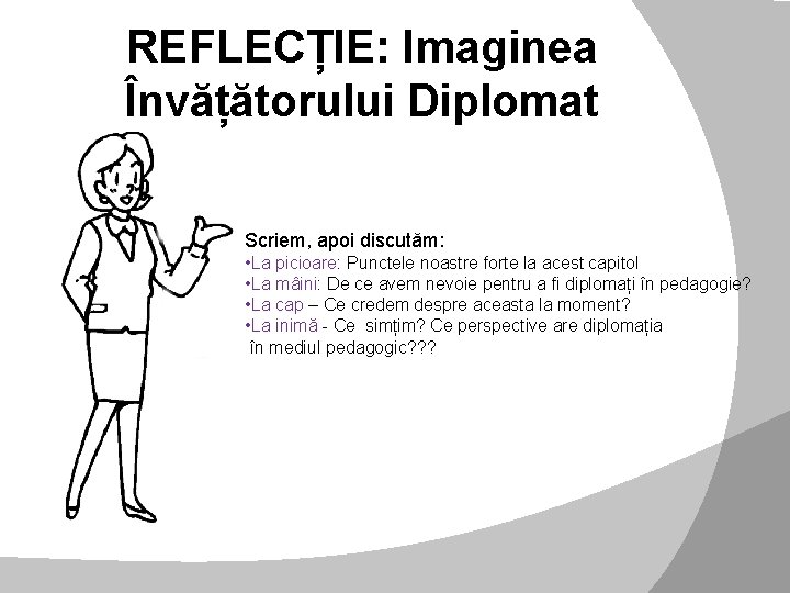 REFLECȚIE: Imaginea Învățătorului Diplomat Scriem, apoi discutăm: • La picioare: Punctele noastre forte la