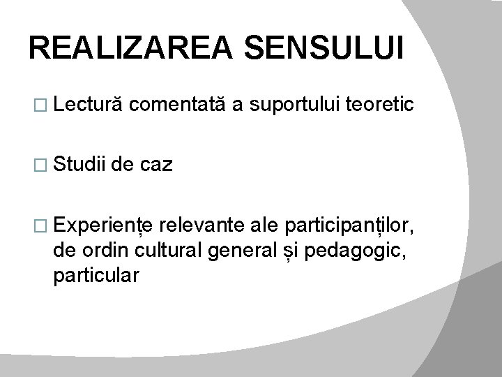 REALIZAREA SENSULUI � Lectură comentată a suportului teoretic � Studii de caz � Experiențe