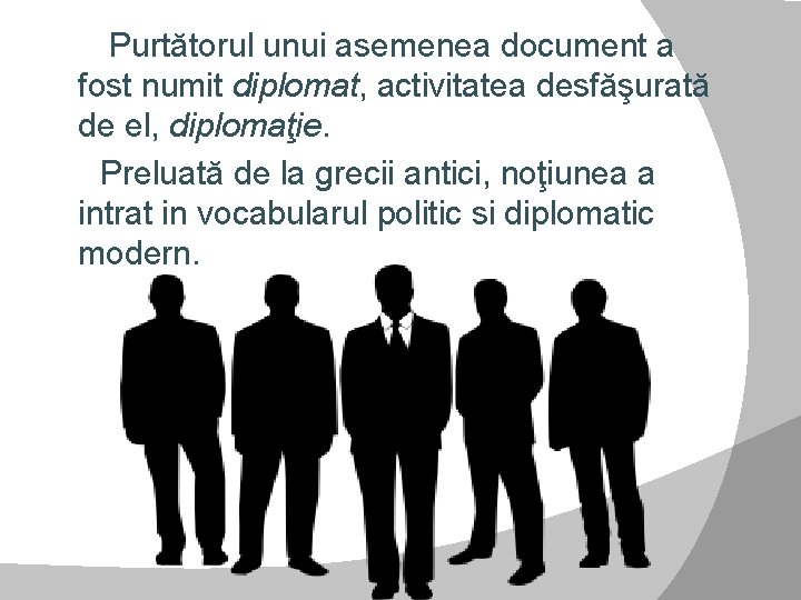  Purtătorul unui asemenea document a fost numit diplomat, activitatea desfăşurată de el, diplomaţie.