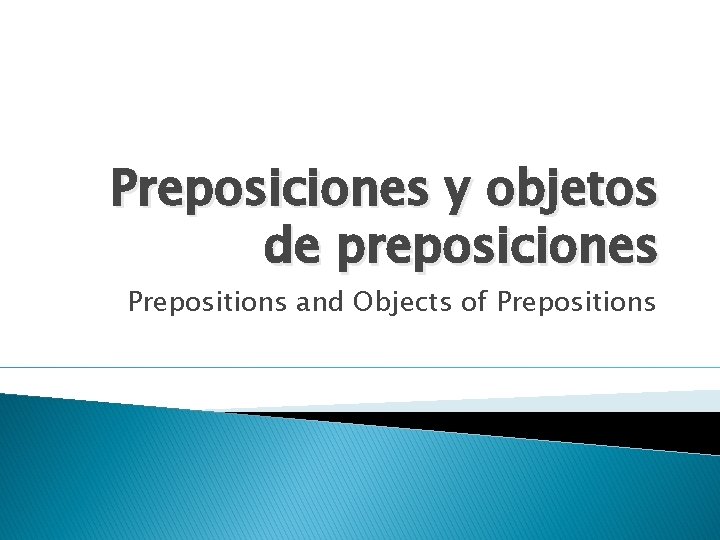 Preposiciones y objetos de preposiciones Prepositions and Objects of Prepositions 