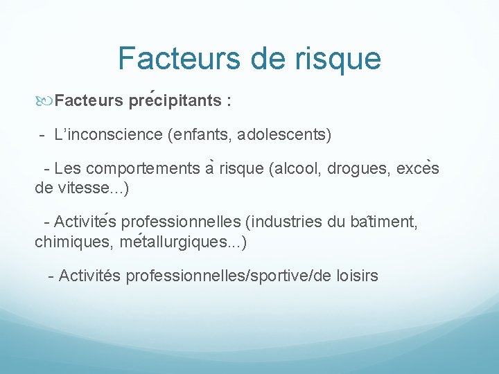 Facteurs de risque Facteurs pre cipitants : - L’inconscience (enfants, adolescents) - Les comportements