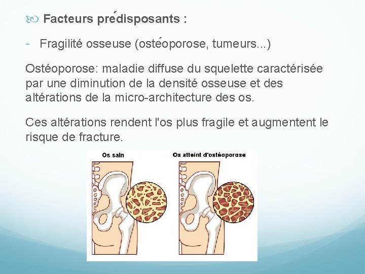 Facteurs pre disposants : - Fragilité osseuse (oste oporose, tumeurs. . . )