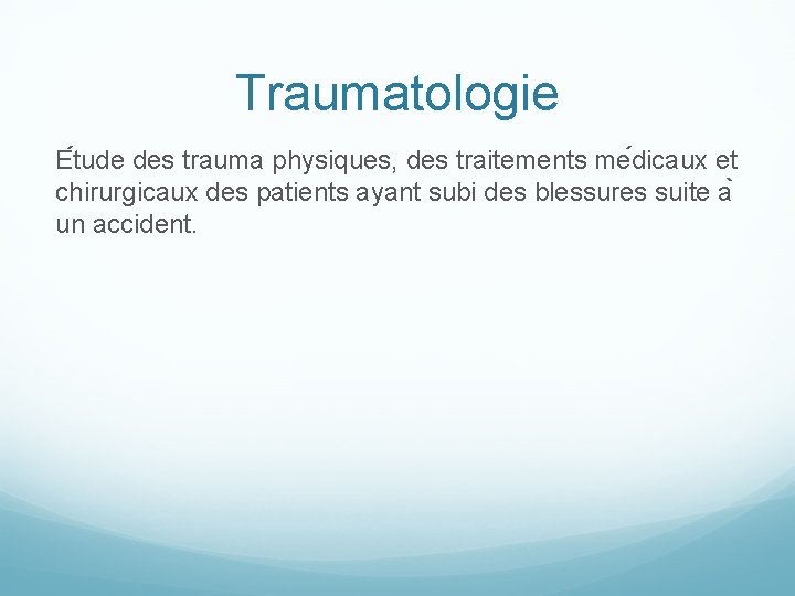 Traumatologie E tude des trauma physiques, des traitements me dicaux et chirurgicaux des patients