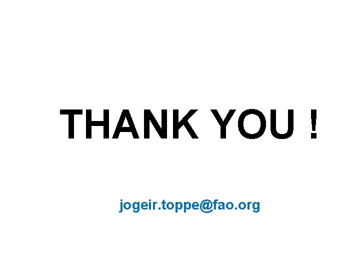 THANK YOU ! jogeir. toppe@fao. org 