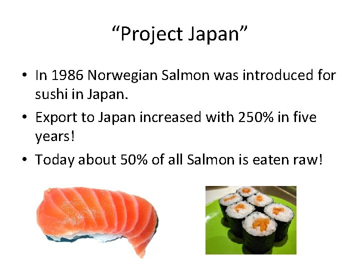 “Project Japan” • In 1986 Norwegian Salmon was introduced for sushi in Japan. •